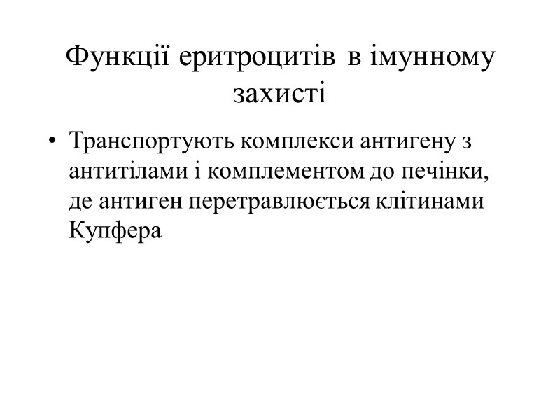 Функції еритроцитів в імунному захисті Транспортують комплекси антигену з антитілами і комплементом до печінки,